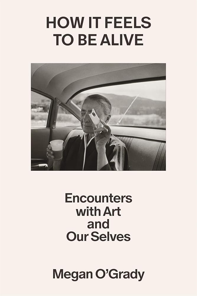 How It Feels to Be Alive: Encounters with Art and Our Selves cover image
