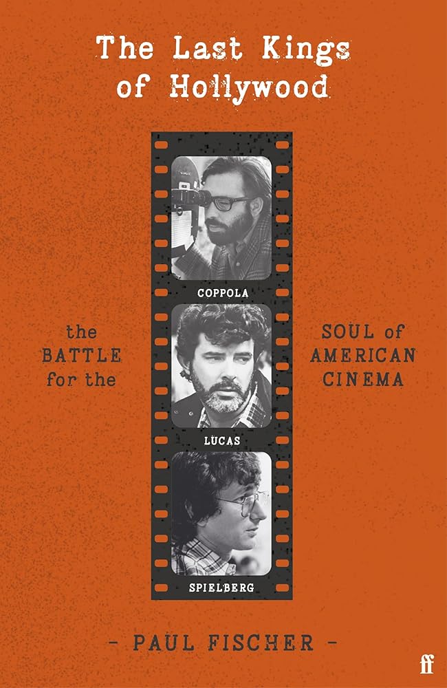 The Last Kings of Hollywood: Coppola, Lucas, Spielberg - And the Battle for the Soul of American Cinema cover image