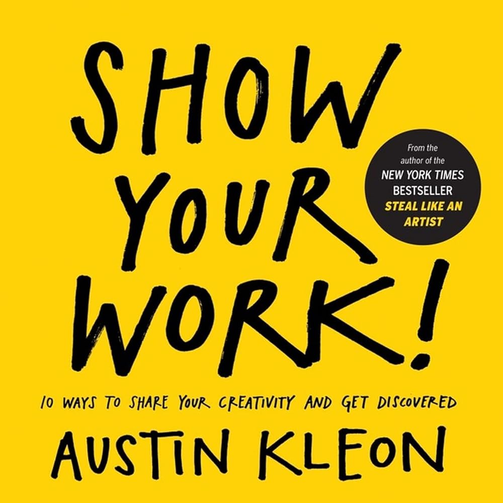 Show Your Work!: 10 Ways to Share Your Creativity and Get Discovered (Austin Kleon) cover image