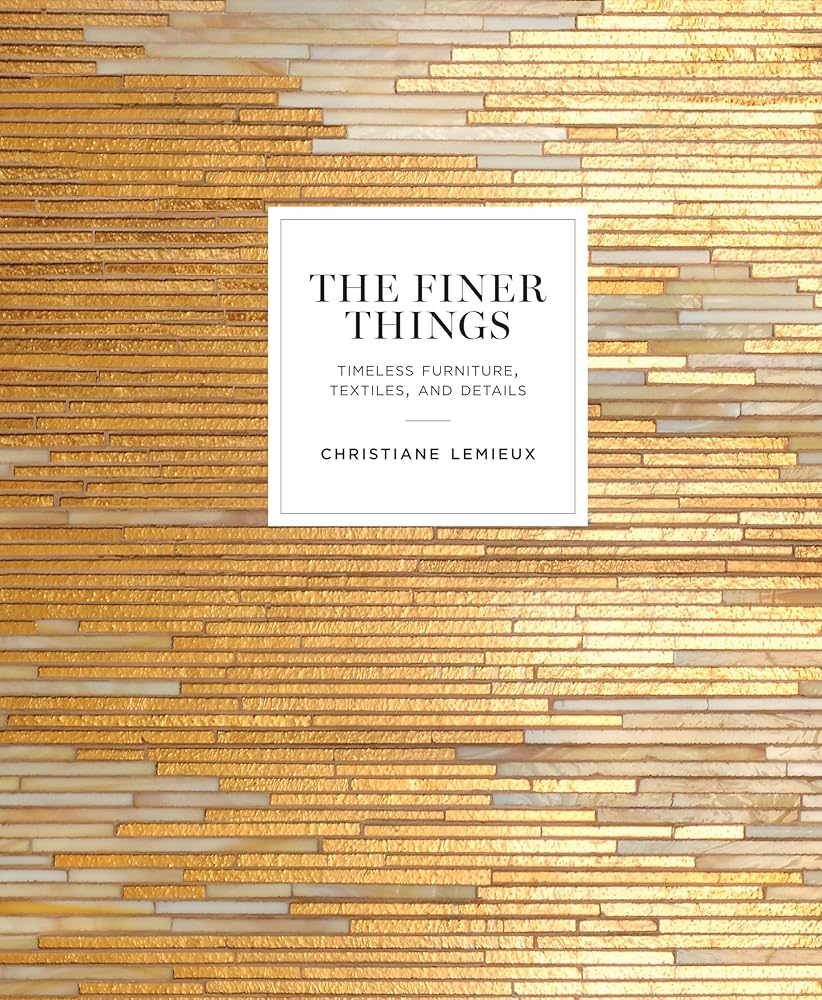 The Finer Things: Timeless Furniture, Textiles, and Details cover image