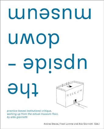 The Upside-Down Museum: Practice-based Institutional Critique, Working up from the Actual Museum Floor by Aldo Giannotti cover image